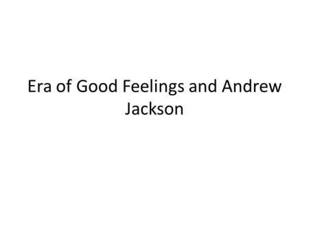 Era of Good Feelings and Andrew Jackson. Themes Missouri Comprise Monroe Doctrine Rise of Andrew Jackson.