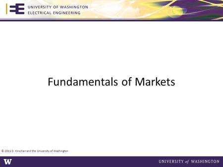 Fundamentals of Markets © 2011 D. Kirschen and the University of Washington 1.