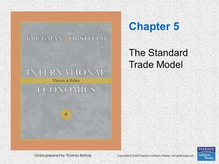 Slides prepared by Thomas Bishop Copyright © 2009 Pearson Addison-Wesley. All rights reserved. Chapter 5 The Standard Trade Model.