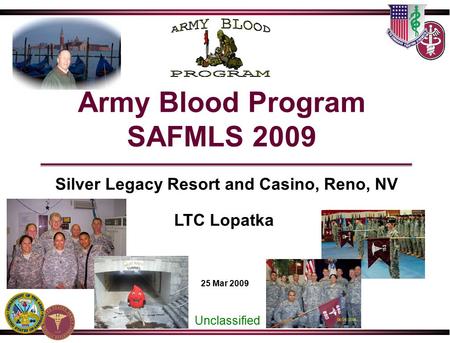 Army Blood Program SAFMLS 2009 Silver Legacy Resort and Casino, Reno, NV LTC Lopatka Unclassified 25 Mar 2009.