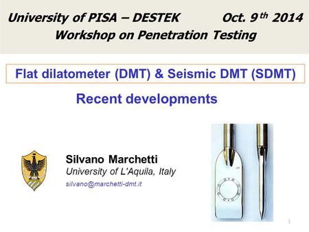 Silvano Marchetti University of L'Aquila, Italy Flat dilatometer (DMT) & Seismic DMT (SDMT) 1 Frontespizio University of PISA.