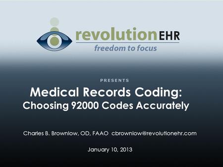 Medical Records Coding: Choosing 92000 Codes Accurately Charles B. Brownlow, OD, FAAO January 10, 2013.