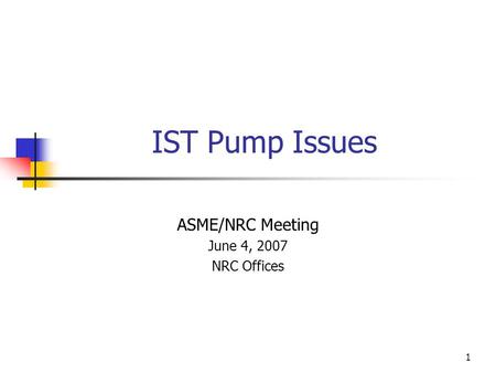 1 IST Pump Issues ASME/NRC Meeting June 4, 2007 NRC Offices.