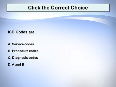 D. A and B C. Diagnosis codes B. Procedure codes A. Service codes ICD Codes are Click the Correct Choice.