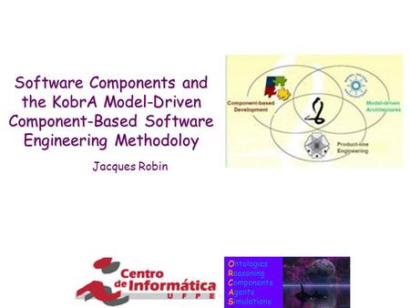 Ontologies Reasoning Components Agents Simulations Software Components and the KobrA Model-Driven Component-Based Software Engineering Methodoloy Jacques.