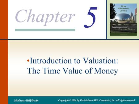 Chapter McGraw-Hill/Irwin Copyright © 2006 by The McGraw-Hill Companies, Inc. All rights reserved. 5 Introduction to Valuation: The Time Value of Money.