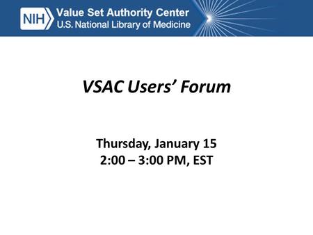 VSAC Users’ Forum Thursday, January 15 2:00 – 3:00 PM, EST.