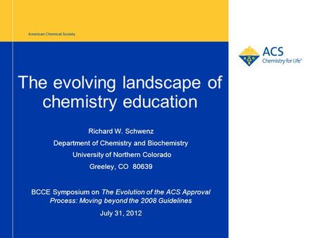 American Chemical Society The evolving landscape of chemistry education Richard W. Schwenz Department of Chemistry and Biochemistry University of Northern.