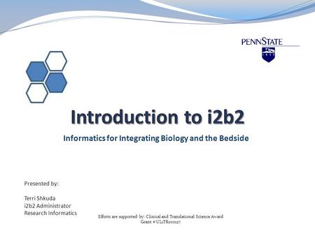 Informatics for Integrating Biology and the Bedside Presented by: Terri Shkuda i2b2 Administrator Research Informatics Efforts are supported by: Clinical.