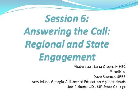 Moderator: Lana Oleen, MHEC Panelists: Dave Spence, SREB Amy Mast, Georgia Alliance of Education Agency Heads Joe Pickens, J.D., SJR State College.