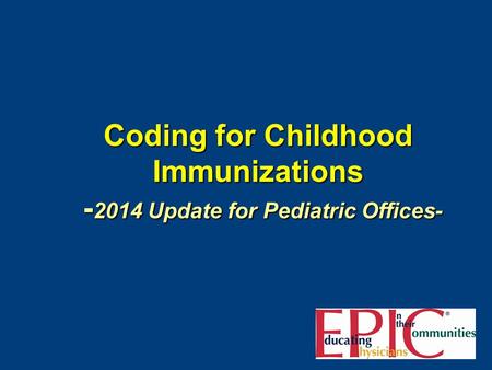 Coding for Childhood Immunizations - 2014 Update for Pediatric Offices-