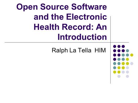 Open Source Software and the Electronic Health Record: An Introduction Ralph La Tella HIM.