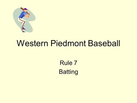 Western Piedmont Baseball Rule 7 Batting. Rule 7 Batting Player becomes batter when he steps into a batter's box. Improper batter when out of order. Can.