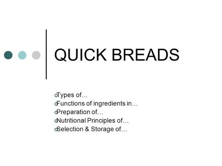 QUICK BREADS Types of… Functions of ingredients in… Preparation of…