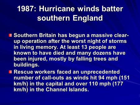 1987: Hurricane winds batter southern England Southern Britain has begun a massive clear- up operation after the worst night of storms in living memory.