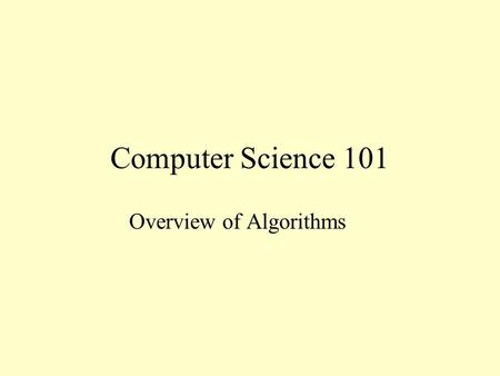 Computer Science 101 Overview of Algorithms. Example: Make Pancakes Prepare batter Beat 2 eggs Add 1 tablespoon of brown sugar Add 1 cup of milk Add 2.