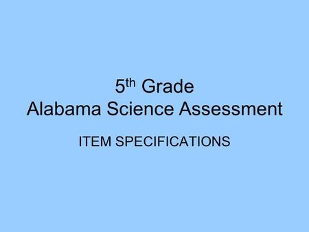 5 th Grade Alabama Science Assessment ITEM SPECIFICATIONS.