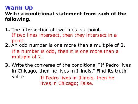 Warm Up Write a conditional statement from each of the following. 1. The intersection of two lines is a point. 2. An odd number is one more than a multiple.