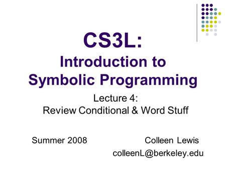 CS3L: Introduction to Symbolic Programming Summer 2008Colleen Lewis Lecture 4: Review Conditional & Word Stuff.