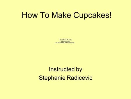 How To Make Cupcakes! Instructed by Stephanie Radicevic.