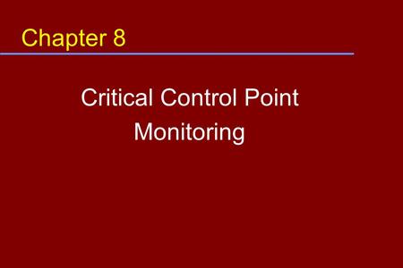 Chapter 8 Critical Control Point Monitoring. Objective In this module, you will learn: u How monitoring is defined u Why monitoring is needed u How to.