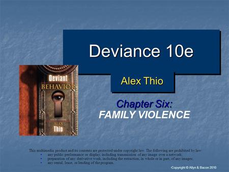 “ Copyright © Allyn & Bacon 2010 Deviance 10e Chapter Six: FAMILY VIOLENCE This multimedia product and its contents are protected under copyright law.