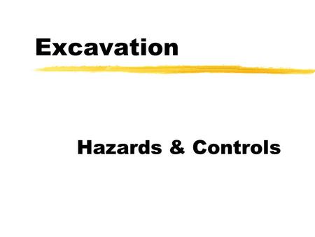 Excavation Hazards & Controls. Hazards Collapse of sides zType of soil structure is an important factor zWhat might appear to be a safe soil structure.