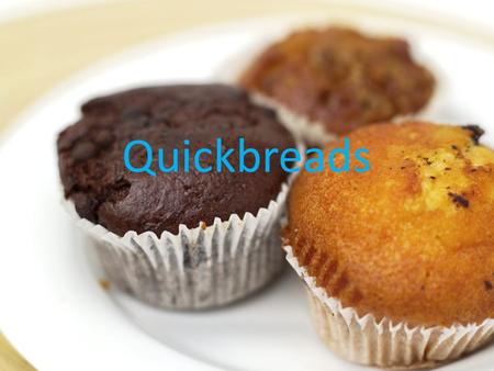 Quickbreads. What is a Quickbread? Uses baking powder or baking soda as leavening No rising period- baked as soon as mixed Coarse texture, bumpy crust.