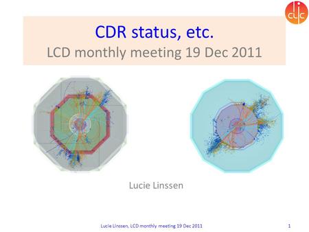 CDR status, etc. LCD monthly meeting 19 Dec 2011 Lucie Linssen, LCD monthly meeting 19 Dec 2011 1 Lucie Linssen.