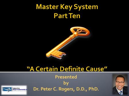 Presented by Dr. Peter C. Rogers, D.D., PhD.. A Certain Definite Cause Abundance is a natural law of the Universe  ------ ----------------------------------