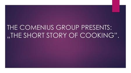 THE COMENIUS GROUP PRESENTS: „THE SHORT STORY OF COOKING”.