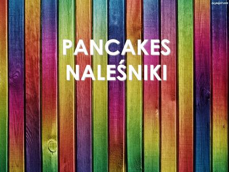 PANCAKES NALEŚNIKI. Pancakes is a simple dish of flour fried in a pan. Pancakes can be given in different ways. You can sprinkle them with sugar or pour.
