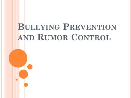 B ULLYING P REVENTION AND R UMOR C ONTROL. W HAT I S B ULLYING ? Bullying is when a person is picked on over and over again by an individual or a group.