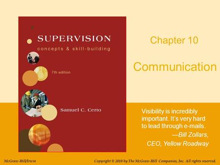 Communication Visibility is incredibly important. It’s very hard to lead through e-mails. —Bill Zollars, CEO, Yellow Roadway Chapter 10 Copyright © 2010.