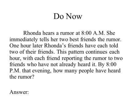 Do Now Rhonda hears a rumor at 8:00 A.M. She immediately tells her two best friends the rumor. One hour later Rhonda’s friends have each told two of their.