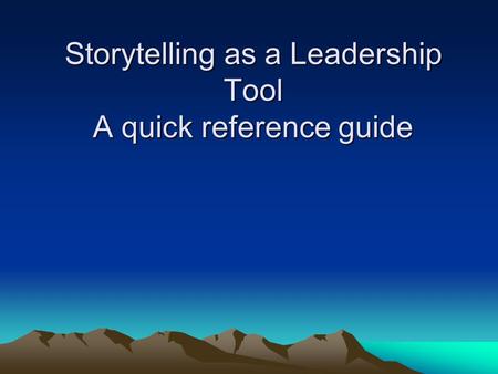 Storytelling as a Leadership Tool A quick reference guide.