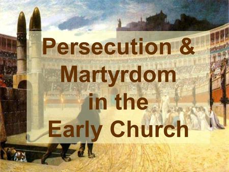 Persecution & Martyrdom in the Early Church
