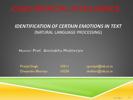 IDENTIFICATION OF CERTAIN EMOTIONS IN TEXT IDENTIFICATION OF CERTAIN EMOTIONS IN TEXT (NATURAL LANGUAGE PROCESSING) Mentor: Prof. Amitabha Mukherjee Pranjal.