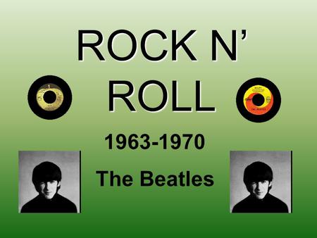 ROCK N’ ROLL 1963-1970 The Beatles. The Beatles made their American Debut on the Ed Sullivan Show on February 7, 1964 Their first hit song in America.