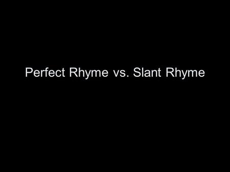 Perfect Rhyme vs. Slant Rhyme. Rhyme A correspondence between two words that have a similar sound. “Two words that sound the same.” Examples: high and.