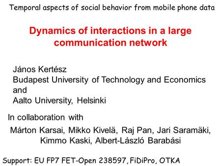 Dynamics of interactions in a large communication network Márton Karsai, Mikko Kivelä, Raj Pan, Jari Saramäki, Kimmo Kaski, Albert-László Barabási János.