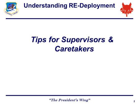1 “The President’s Wing” Understanding RE-Deployment Tips for Supervisors & Caretakers.