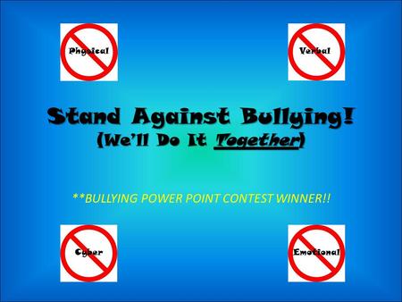 Stand Against Bullying! (We’ll Do It Together) PhysicalVerbal CyberEmotional **BULLYING POWER POINT CONTEST WINNER!!