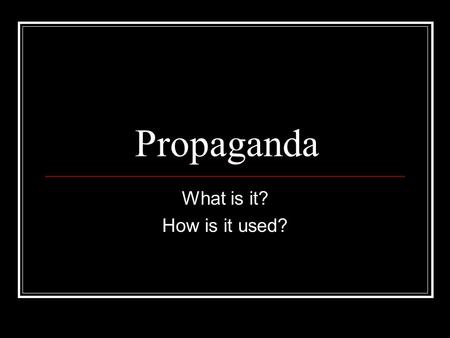 Propaganda What is it? How is it used?. What is propaganda? Spreading of ideas, information, or rumor for the purpose of helping or injuring a cause.