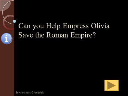 Can you Help Empress Olivia Save the Roman Empire? By Alexandra Grondelski.