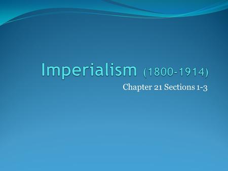 Chapter 21 Sections 1-3. What is imperialism? The extension of a nation’s power over other lands Goal is to extend the nation’s power and dominate world.