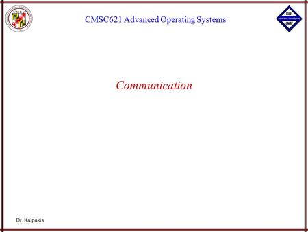 Dr. Kalpakis CMSC621 Advanced Operating Systems Communication.