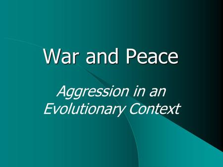 War and Peace Aggression in an Evolutionary Context.