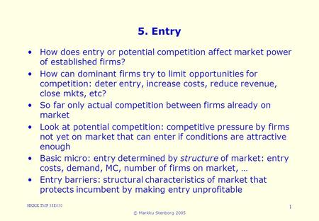 HKKK TMP 38E050 © Markku Stenborg 2005 1 5. Entry How does entry or potential competition affect market power of established firms? How can dominant firms.