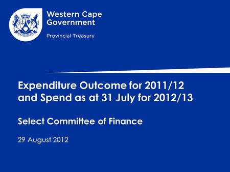 Expenditure Outcome for 2011/12 and Spend as at 31 July for 2012/13 Select Committee of Finance 29 August 2012.
